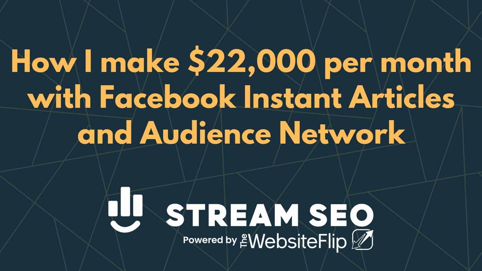 How I make $22,000 per month with Facebook Instant Articles and Audience Network